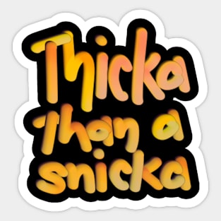 Thicka Than a Snicka Sticker